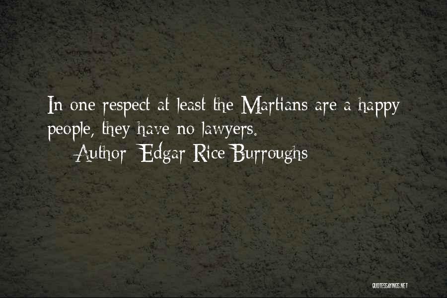 Edgar Rice Burroughs Quotes: In One Respect At Least The Martians Are A Happy People, They Have No Lawyers.