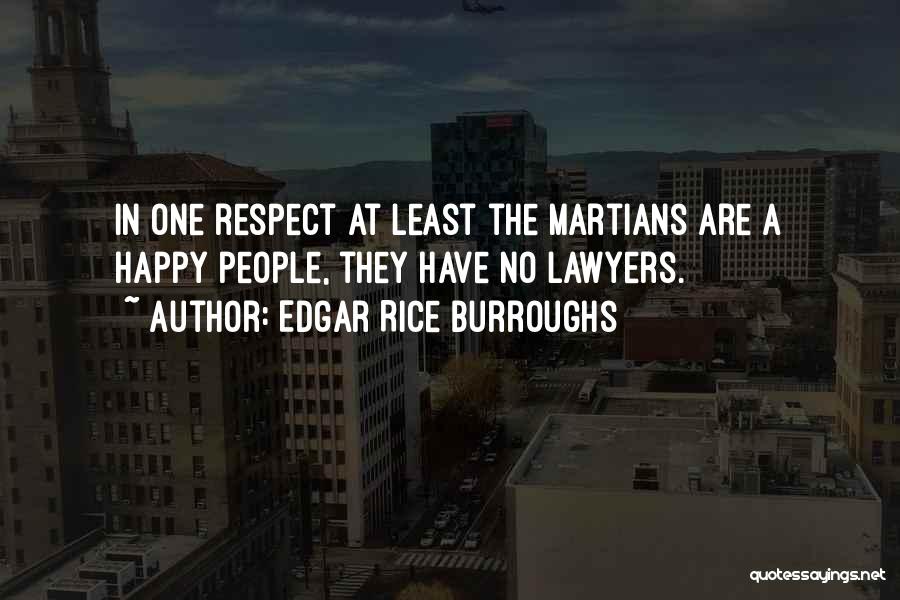 Edgar Rice Burroughs Quotes: In One Respect At Least The Martians Are A Happy People, They Have No Lawyers.