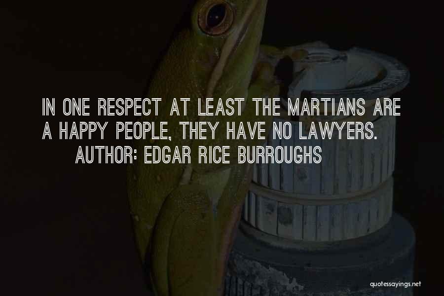 Edgar Rice Burroughs Quotes: In One Respect At Least The Martians Are A Happy People, They Have No Lawyers.