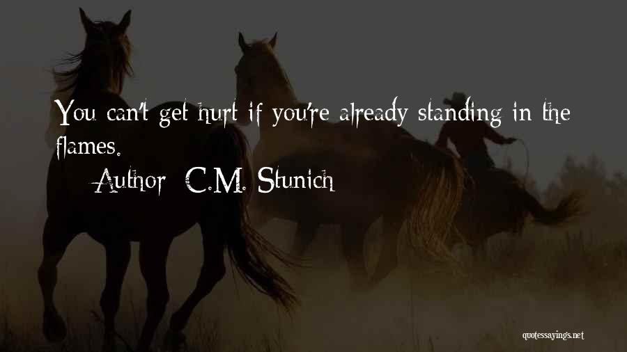 C.M. Stunich Quotes: You Can't Get Hurt If You're Already Standing In The Flames.