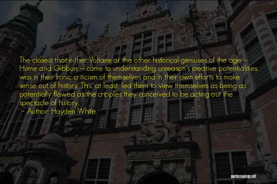 Hayden White Quotes: The Closest That Either Voltaire Or The Other Historical Geniuses Of The Age -- Hume And Gibbon -- Came To