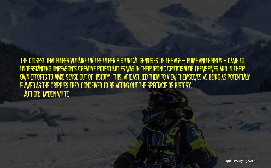 Hayden White Quotes: The Closest That Either Voltaire Or The Other Historical Geniuses Of The Age -- Hume And Gibbon -- Came To