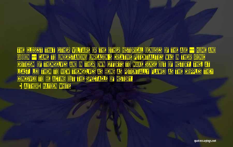 Hayden White Quotes: The Closest That Either Voltaire Or The Other Historical Geniuses Of The Age -- Hume And Gibbon -- Came To