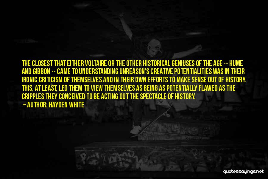 Hayden White Quotes: The Closest That Either Voltaire Or The Other Historical Geniuses Of The Age -- Hume And Gibbon -- Came To