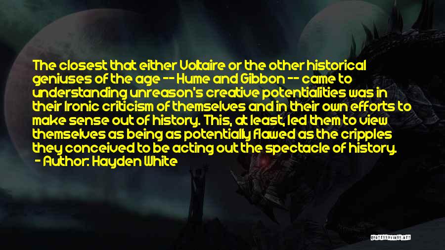 Hayden White Quotes: The Closest That Either Voltaire Or The Other Historical Geniuses Of The Age -- Hume And Gibbon -- Came To