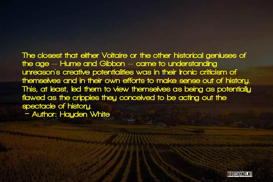 Hayden White Quotes: The Closest That Either Voltaire Or The Other Historical Geniuses Of The Age -- Hume And Gibbon -- Came To