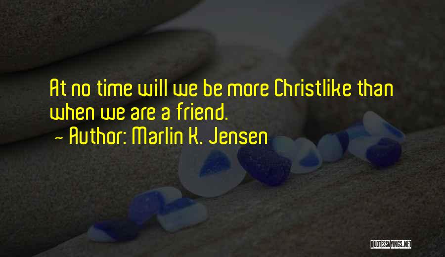Marlin K. Jensen Quotes: At No Time Will We Be More Christlike Than When We Are A Friend.