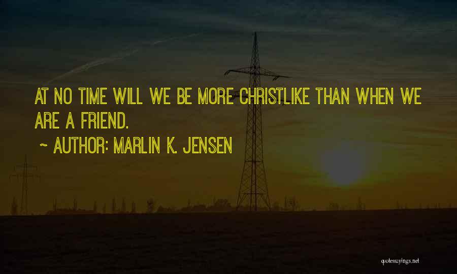 Marlin K. Jensen Quotes: At No Time Will We Be More Christlike Than When We Are A Friend.