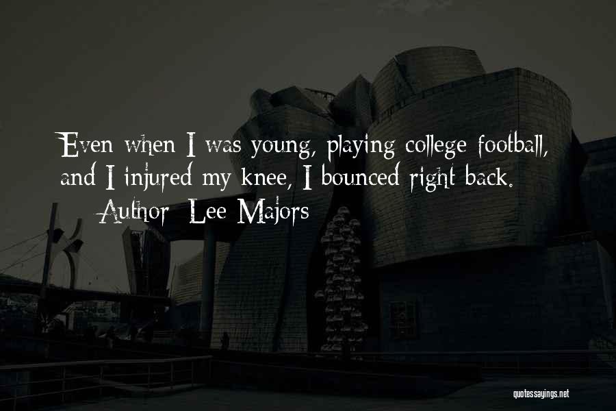 Lee Majors Quotes: Even When I Was Young, Playing College Football, And I Injured My Knee, I Bounced Right Back.