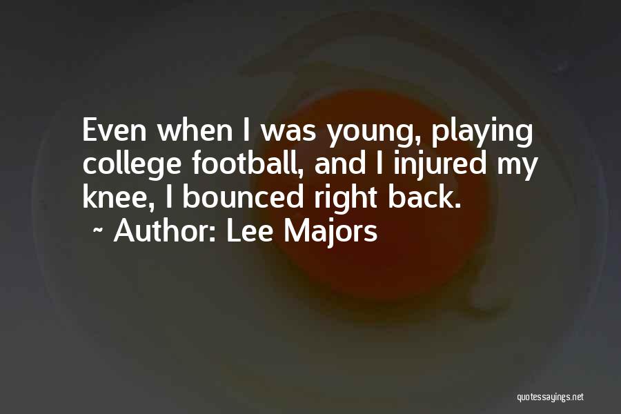 Lee Majors Quotes: Even When I Was Young, Playing College Football, And I Injured My Knee, I Bounced Right Back.