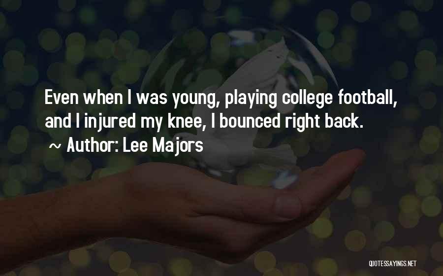Lee Majors Quotes: Even When I Was Young, Playing College Football, And I Injured My Knee, I Bounced Right Back.