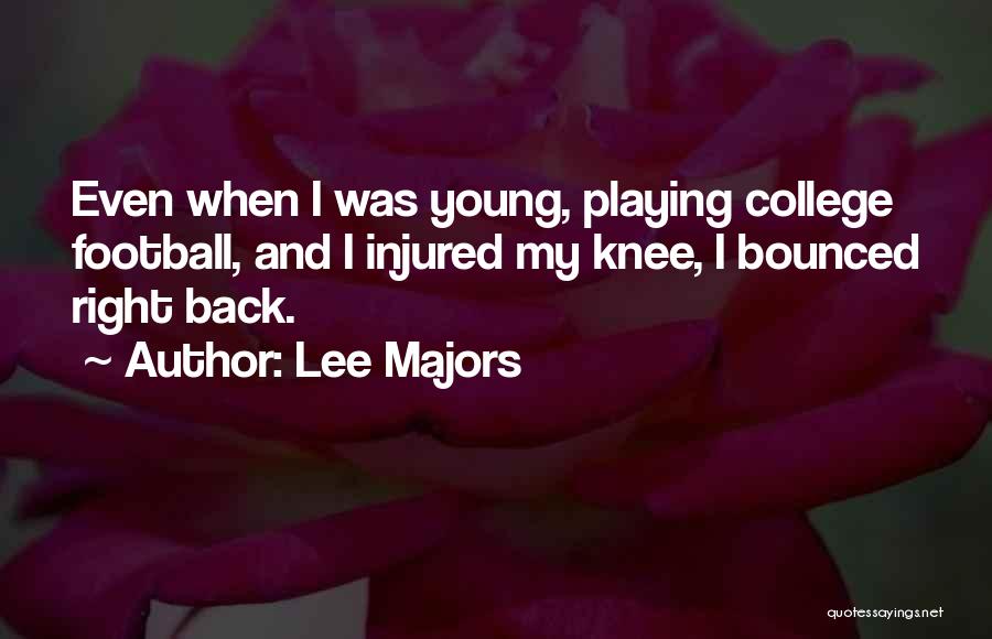 Lee Majors Quotes: Even When I Was Young, Playing College Football, And I Injured My Knee, I Bounced Right Back.