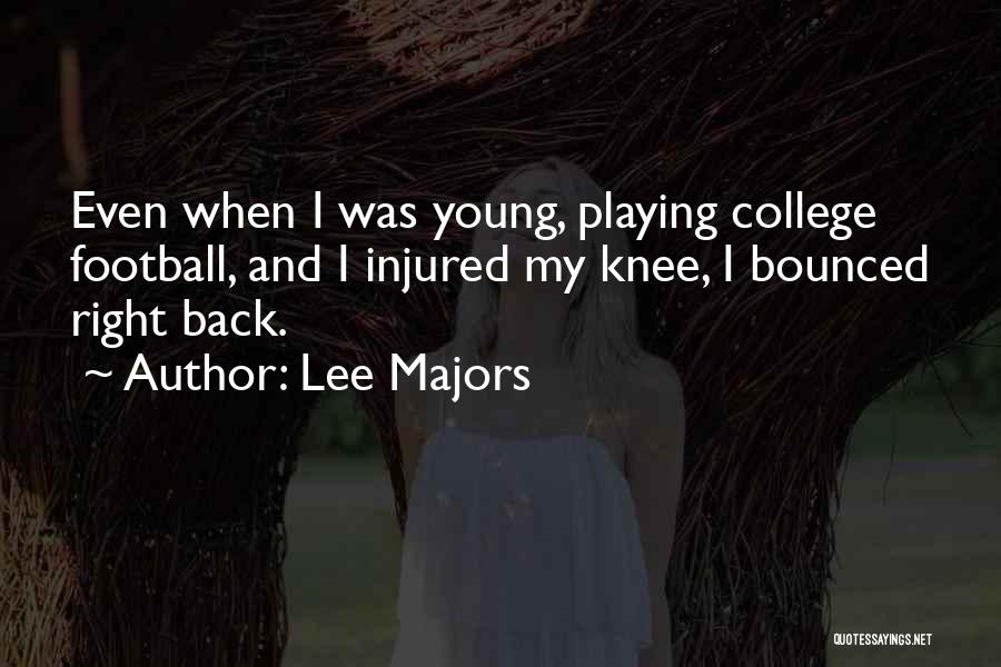 Lee Majors Quotes: Even When I Was Young, Playing College Football, And I Injured My Knee, I Bounced Right Back.