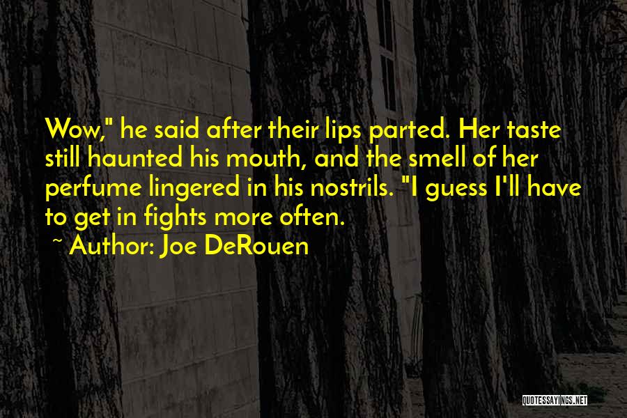 Joe DeRouen Quotes: Wow, He Said After Their Lips Parted. Her Taste Still Haunted His Mouth, And The Smell Of Her Perfume Lingered