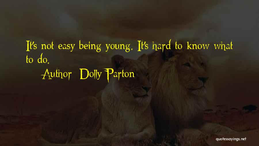 Dolly Parton Quotes: It's Not Easy Being Young. It's Hard To Know What To Do.
