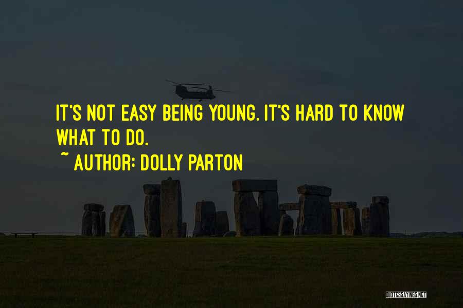 Dolly Parton Quotes: It's Not Easy Being Young. It's Hard To Know What To Do.