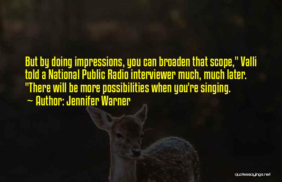 Jennifer Warner Quotes: But By Doing Impressions, You Can Broaden That Scope, Valli Told A National Public Radio Interviewer Much, Much Later. There