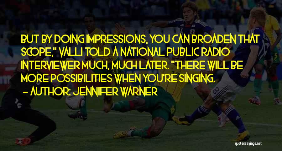 Jennifer Warner Quotes: But By Doing Impressions, You Can Broaden That Scope, Valli Told A National Public Radio Interviewer Much, Much Later. There