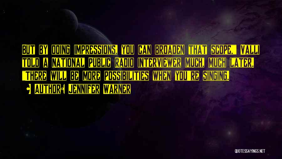 Jennifer Warner Quotes: But By Doing Impressions, You Can Broaden That Scope, Valli Told A National Public Radio Interviewer Much, Much Later. There
