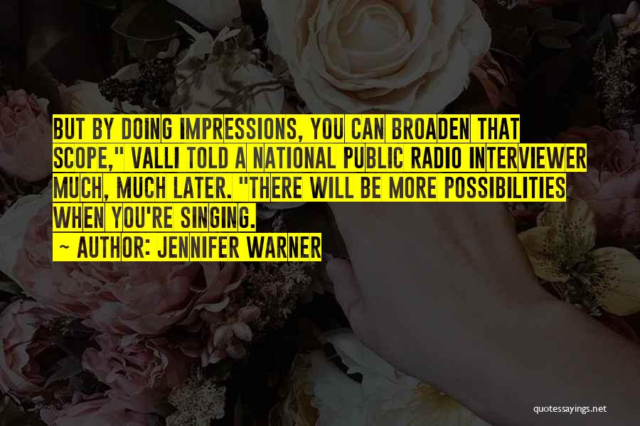 Jennifer Warner Quotes: But By Doing Impressions, You Can Broaden That Scope, Valli Told A National Public Radio Interviewer Much, Much Later. There