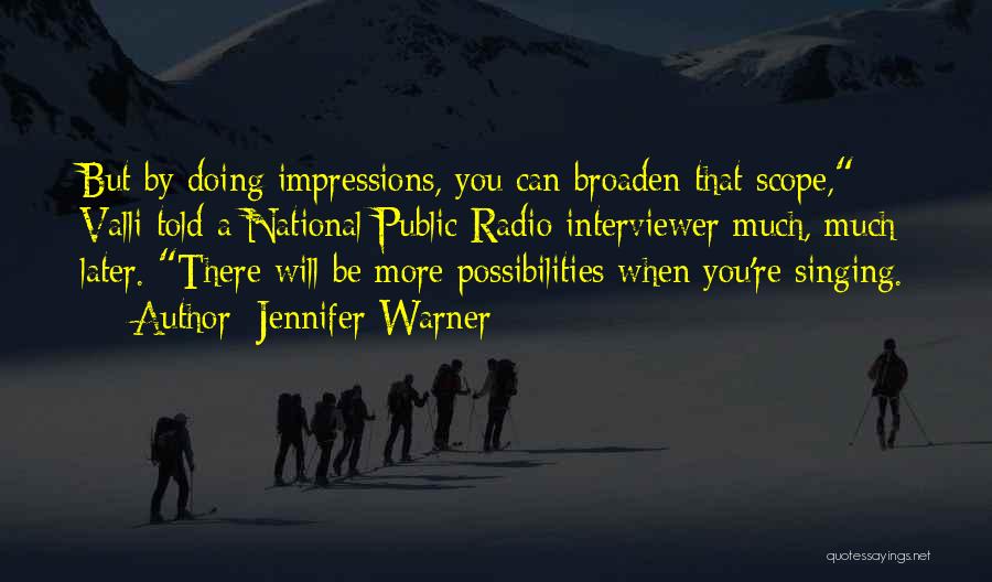 Jennifer Warner Quotes: But By Doing Impressions, You Can Broaden That Scope, Valli Told A National Public Radio Interviewer Much, Much Later. There