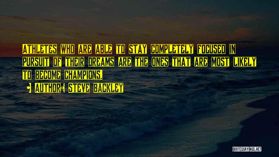 Steve Backley Quotes: Athletes Who Are Able To Stay Completely Focused In Pursuit Of Their Dreams Are The Ones That Are Most Likely