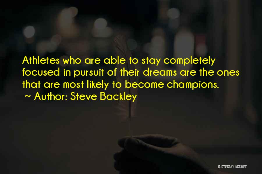 Steve Backley Quotes: Athletes Who Are Able To Stay Completely Focused In Pursuit Of Their Dreams Are The Ones That Are Most Likely