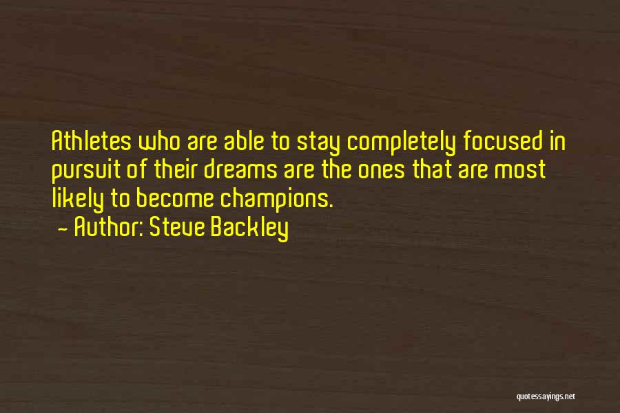 Steve Backley Quotes: Athletes Who Are Able To Stay Completely Focused In Pursuit Of Their Dreams Are The Ones That Are Most Likely