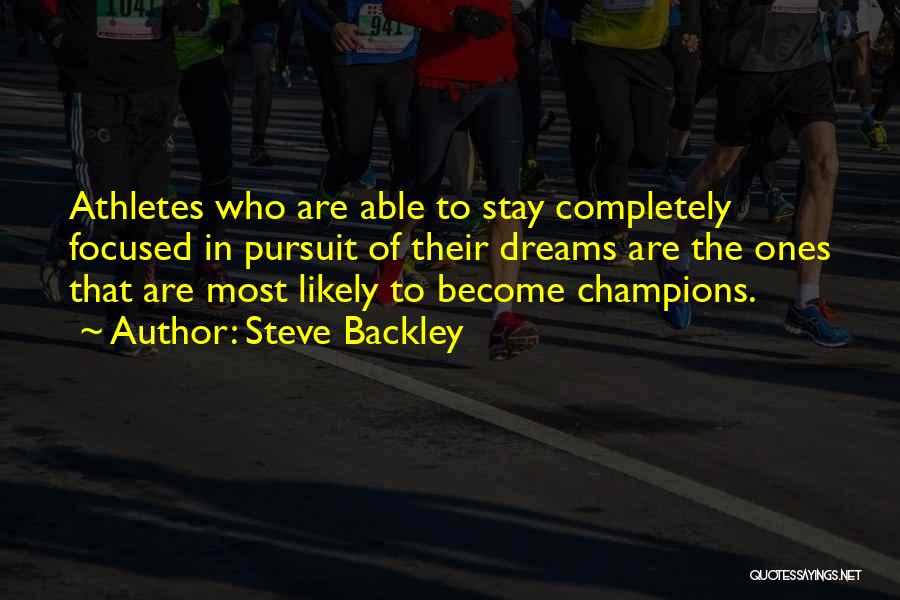 Steve Backley Quotes: Athletes Who Are Able To Stay Completely Focused In Pursuit Of Their Dreams Are The Ones That Are Most Likely
