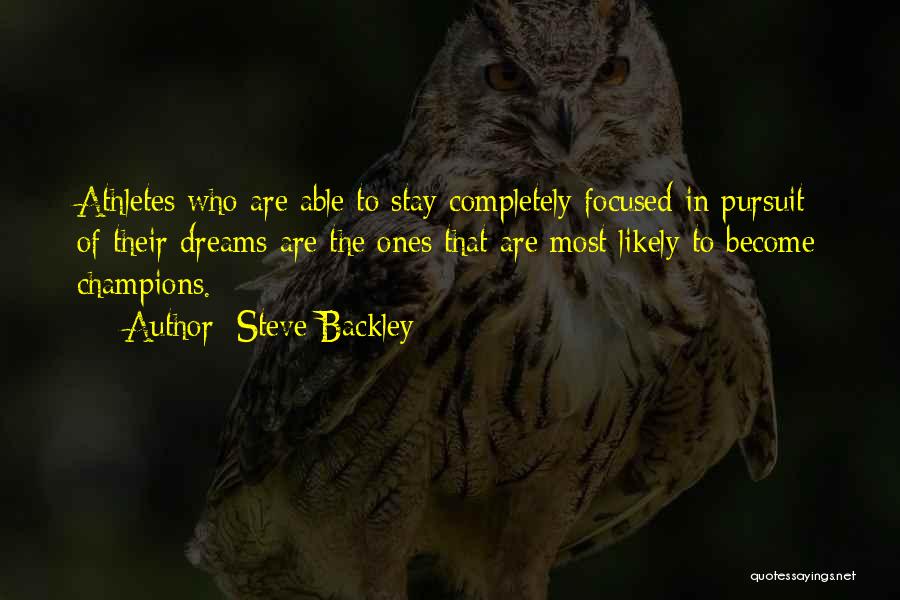 Steve Backley Quotes: Athletes Who Are Able To Stay Completely Focused In Pursuit Of Their Dreams Are The Ones That Are Most Likely