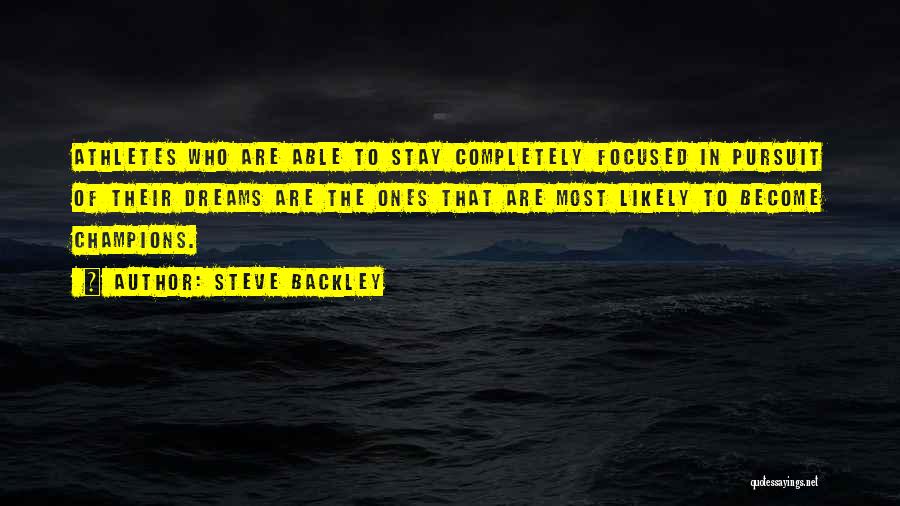 Steve Backley Quotes: Athletes Who Are Able To Stay Completely Focused In Pursuit Of Their Dreams Are The Ones That Are Most Likely