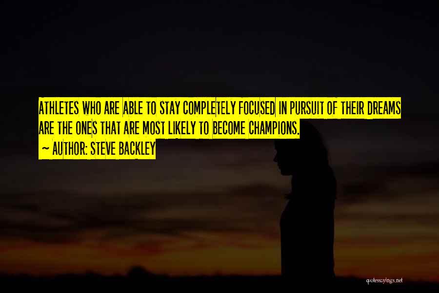 Steve Backley Quotes: Athletes Who Are Able To Stay Completely Focused In Pursuit Of Their Dreams Are The Ones That Are Most Likely