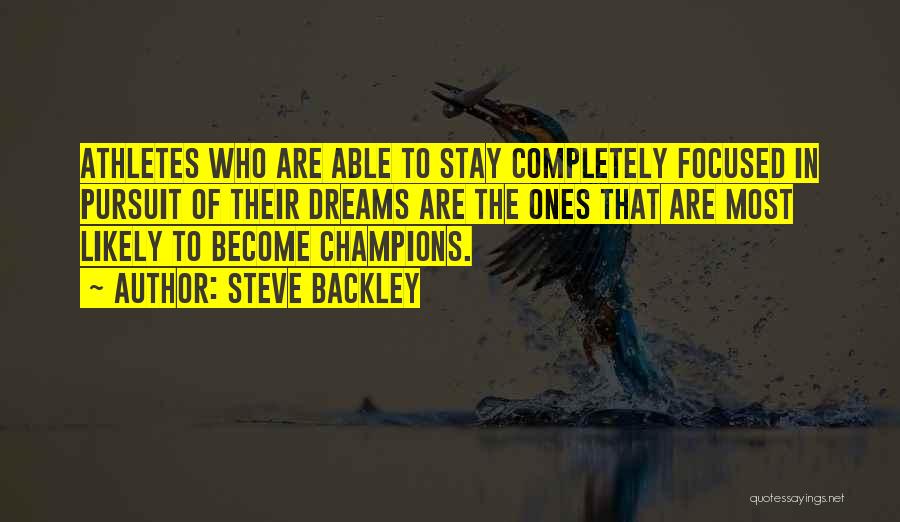 Steve Backley Quotes: Athletes Who Are Able To Stay Completely Focused In Pursuit Of Their Dreams Are The Ones That Are Most Likely