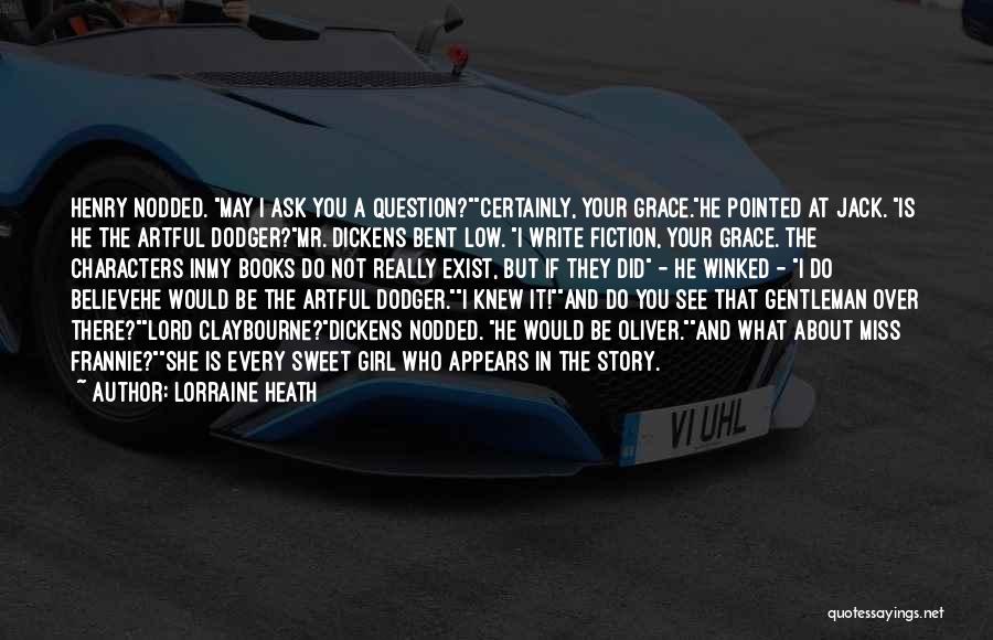 Lorraine Heath Quotes: Henry Nodded. May I Ask You A Question?certainly, Your Grace.he Pointed At Jack. Is He The Artful Dodger?mr. Dickens Bent