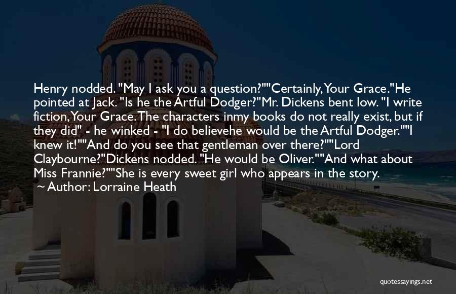 Lorraine Heath Quotes: Henry Nodded. May I Ask You A Question?certainly, Your Grace.he Pointed At Jack. Is He The Artful Dodger?mr. Dickens Bent