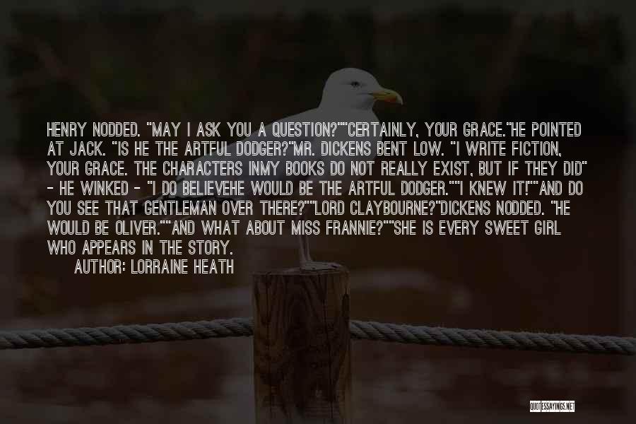 Lorraine Heath Quotes: Henry Nodded. May I Ask You A Question?certainly, Your Grace.he Pointed At Jack. Is He The Artful Dodger?mr. Dickens Bent