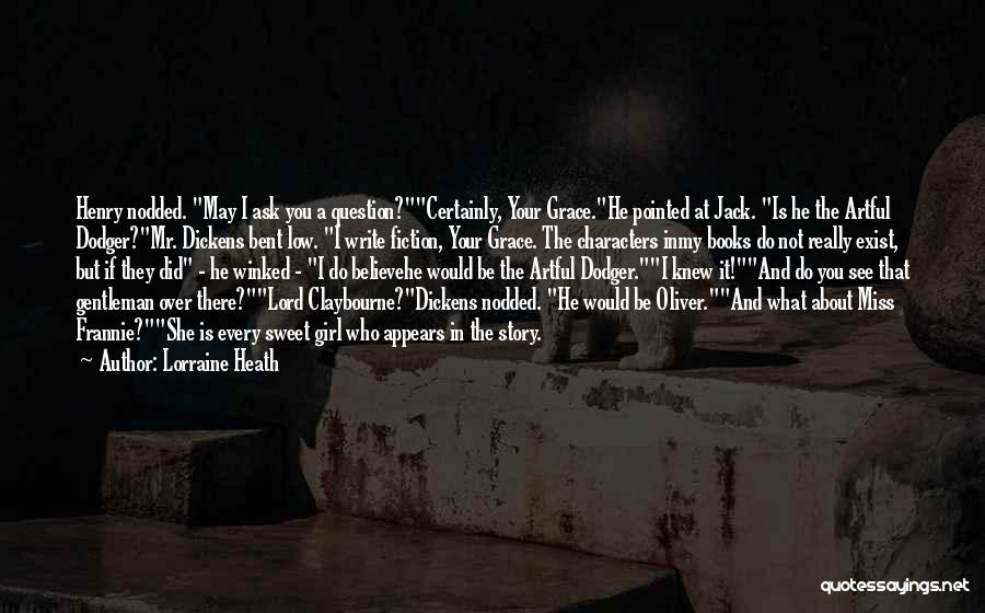 Lorraine Heath Quotes: Henry Nodded. May I Ask You A Question?certainly, Your Grace.he Pointed At Jack. Is He The Artful Dodger?mr. Dickens Bent