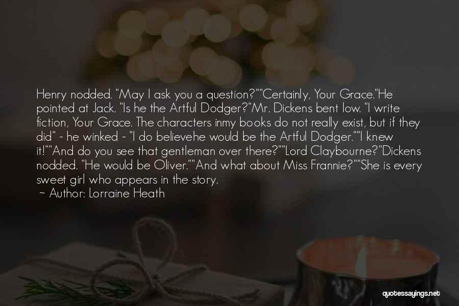 Lorraine Heath Quotes: Henry Nodded. May I Ask You A Question?certainly, Your Grace.he Pointed At Jack. Is He The Artful Dodger?mr. Dickens Bent