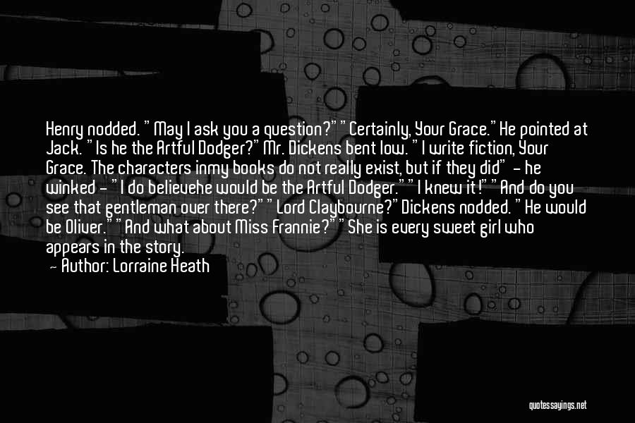 Lorraine Heath Quotes: Henry Nodded. May I Ask You A Question?certainly, Your Grace.he Pointed At Jack. Is He The Artful Dodger?mr. Dickens Bent
