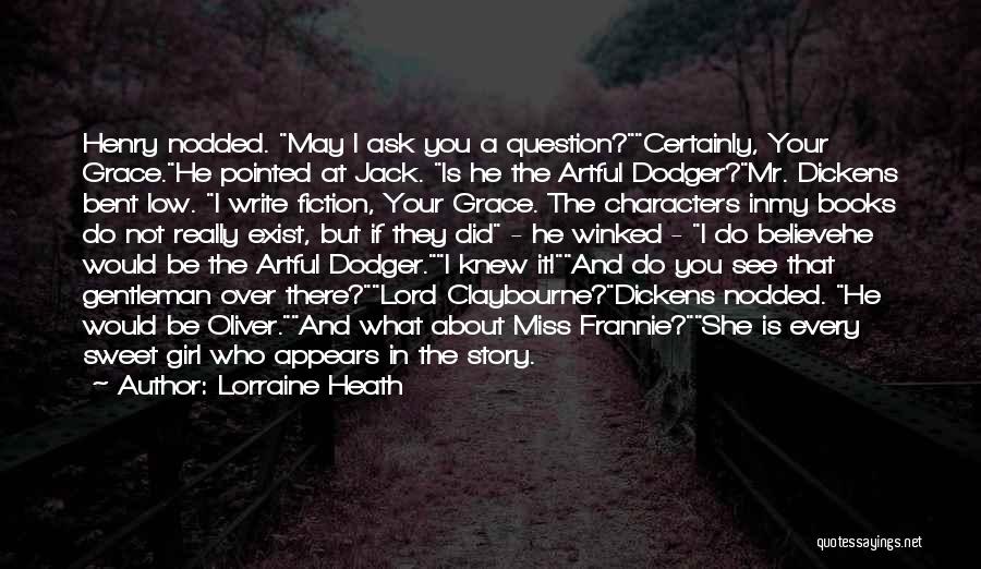 Lorraine Heath Quotes: Henry Nodded. May I Ask You A Question?certainly, Your Grace.he Pointed At Jack. Is He The Artful Dodger?mr. Dickens Bent