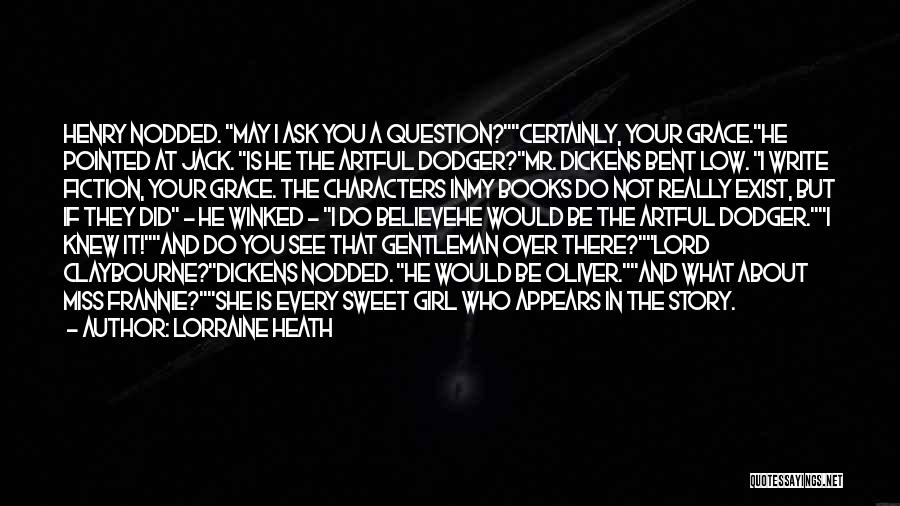 Lorraine Heath Quotes: Henry Nodded. May I Ask You A Question?certainly, Your Grace.he Pointed At Jack. Is He The Artful Dodger?mr. Dickens Bent