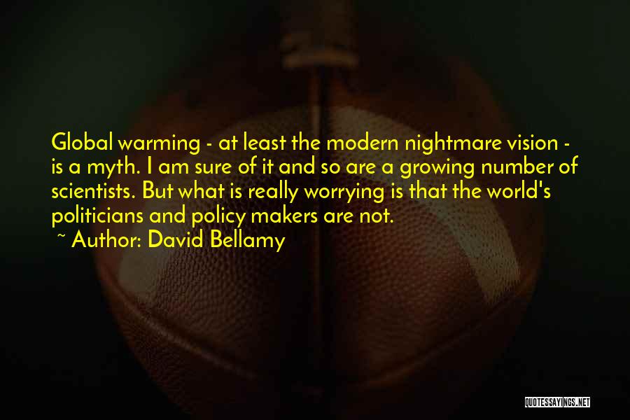 David Bellamy Quotes: Global Warming - At Least The Modern Nightmare Vision - Is A Myth. I Am Sure Of It And So
