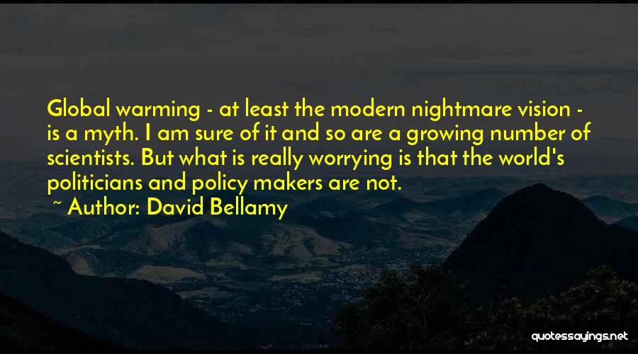 David Bellamy Quotes: Global Warming - At Least The Modern Nightmare Vision - Is A Myth. I Am Sure Of It And So