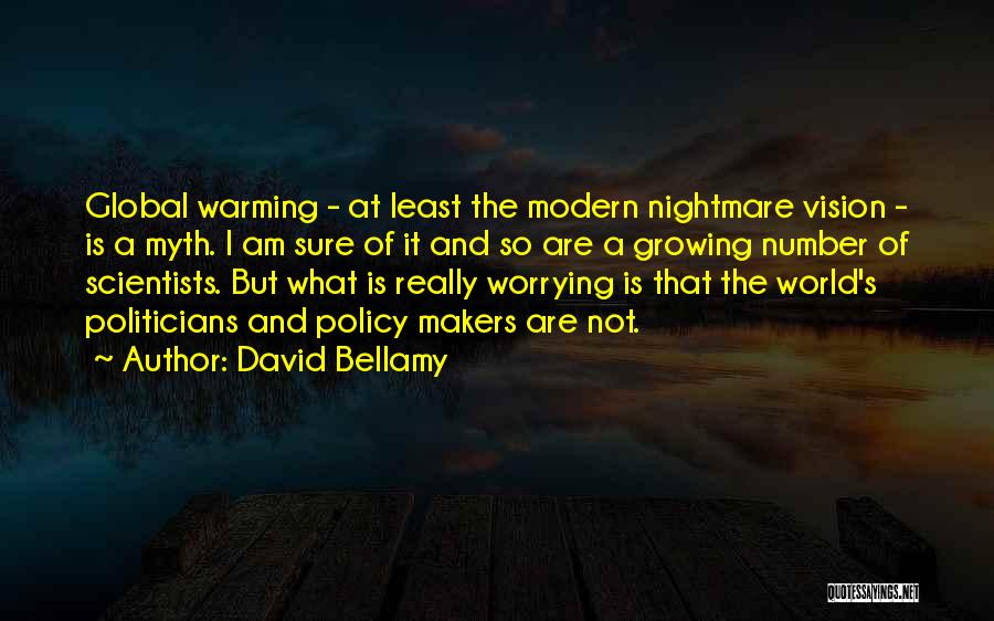 David Bellamy Quotes: Global Warming - At Least The Modern Nightmare Vision - Is A Myth. I Am Sure Of It And So