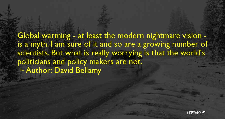 David Bellamy Quotes: Global Warming - At Least The Modern Nightmare Vision - Is A Myth. I Am Sure Of It And So
