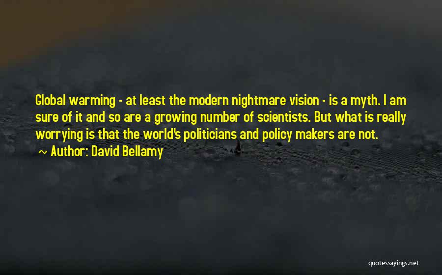 David Bellamy Quotes: Global Warming - At Least The Modern Nightmare Vision - Is A Myth. I Am Sure Of It And So
