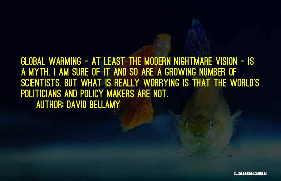 David Bellamy Quotes: Global Warming - At Least The Modern Nightmare Vision - Is A Myth. I Am Sure Of It And So