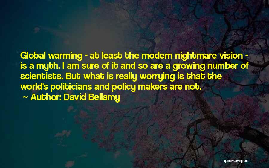 David Bellamy Quotes: Global Warming - At Least The Modern Nightmare Vision - Is A Myth. I Am Sure Of It And So