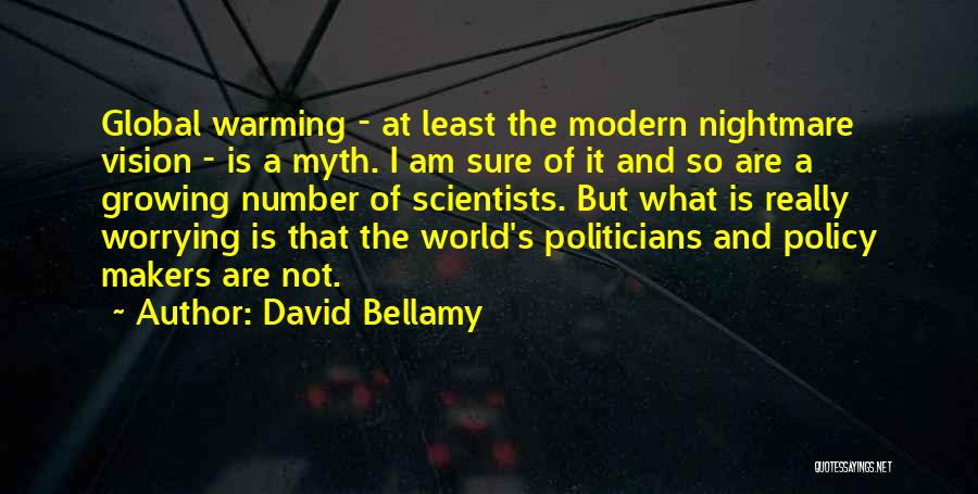 David Bellamy Quotes: Global Warming - At Least The Modern Nightmare Vision - Is A Myth. I Am Sure Of It And So