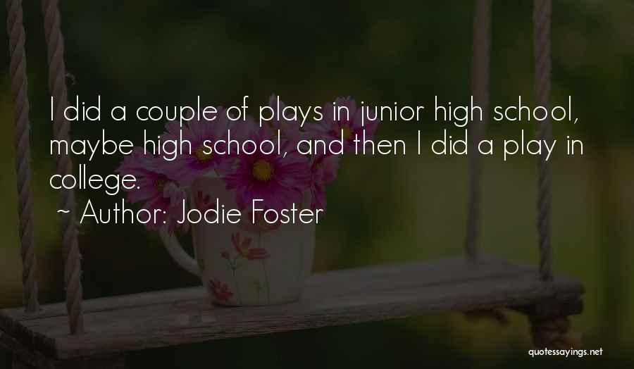 Jodie Foster Quotes: I Did A Couple Of Plays In Junior High School, Maybe High School, And Then I Did A Play In